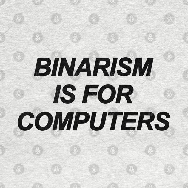 Binarism Is For Computers by sergiovarela